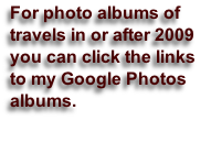 For photo albums of travels in or after 2009 you can click the links to my Google Photos albums.