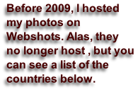 Before 2009, I hosted my photos on Webshots. Alas, they no longer host , but you can see a list of the countries below.