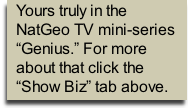 Yours truly in the NatGeo TV mini-series “Genius.” For more about that click the “Show Biz” tab above.